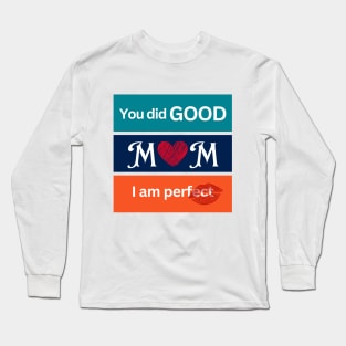 You did good mom I am perfect Long Sleeve T-Shirt